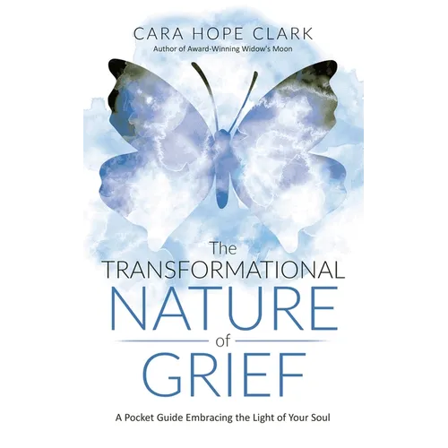 The Transformational Nature of Grief: A Pocket Guide Embracing the Light of Your Soul - Paperback