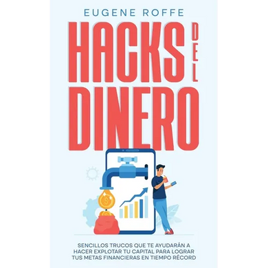 Hacks del Dinero: Sencillos Trucos que te Ayudarán a Hacer Explotar tu Capital para Lograr tus Metas Financieras en Tiempo Récord - Paperback