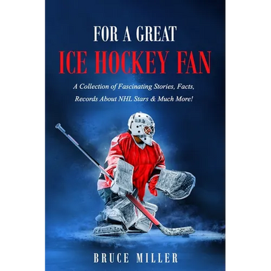 For a Great Ice Hockey Fan: A Collection of Fascinating Stories, Facts, Records About NHL Stars & Much More! - Paperback