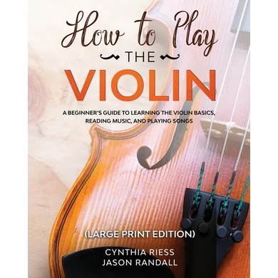 How to Play the Violin (Large Print Edition): A Beginner's Guide to Learning the Basics, Reading Music, and Playing Songs with Audio Recordings - Paperback