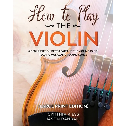 How to Play the Violin (Large Print Edition): A Beginner's Guide to Learning the Basics, Reading Music, and Playing Songs with Audio Recordings - Paperback