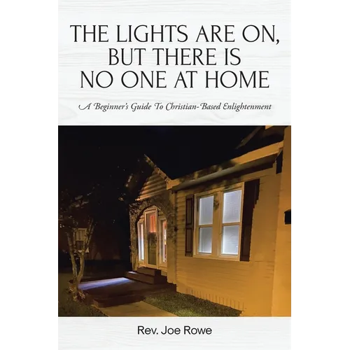 The Lights Are On, But There Is No One at Home: A Beginner's Guide To Christian-Based Enlightenment - Paperback