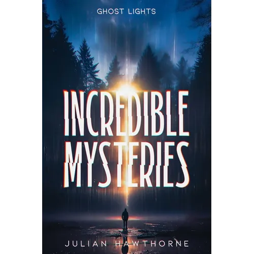 Incredible Mysteries Ghost Lights: Mysterious Lights: Will-o'-the-wisp, Marfa Lights, The Ghost Ship of Northumberland, and more - Paperback