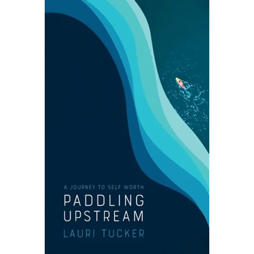 Paddling Upstream: A Journey to Self Worth - Paperback