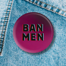 Load image into Gallery viewer, BAN MEN 1.25" Button Pin in Pink and Black | Feminist Pinback Button Badge