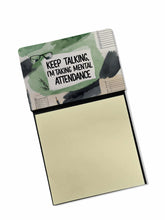 Load image into Gallery viewer, Keep Talking, I’m Taking Mental Attendance Funny Sticky Note Holder for Teacher's Gift