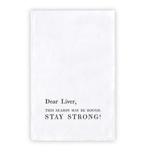 Load image into Gallery viewer, Dear Liver, This Season May Be Rough-STAY STRONG! Thirsty Boy Dish Towel | Christmas Giftable Cotton Flour Sack Kitchen Towel | 30&quot; x 30&quot;