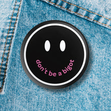 Load image into Gallery viewer, Don't Be a Bigot 1.25" Button Pin in Black | Pride Feminist Pinback Button Badge
