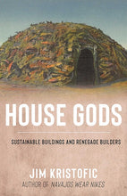 Load image into Gallery viewer, House Gods: Sustainable Buildings and Renegade Builders - Hardcover