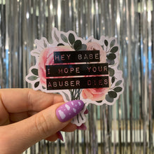 Load image into Gallery viewer, Hey Babe I Hope Your Abuser Dies Sticker | Vinyl Die Cut Decal