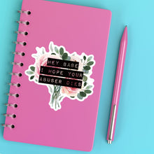 Load image into Gallery viewer, Hey Babe I Hope Your Abuser Dies Sticker | Vinyl Die Cut Decal