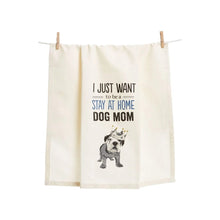 Load image into Gallery viewer, I Just Want to Be a Stay at Home Dog Mom Dish Towel