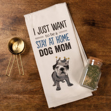 Load image into Gallery viewer, I Just Want to Be a Stay at Home Dog Mom Dish Towel