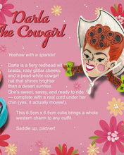 Load image into Gallery viewer, Darla the Cowgirl Brooch by Marla VonDuta x Lipstick &amp; Chrome