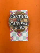 Load image into Gallery viewer, Dreaming Of Medieval Times pin-back button