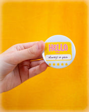 Load image into Gallery viewer, "Hello - I'm Always in Pain" Pinback Button