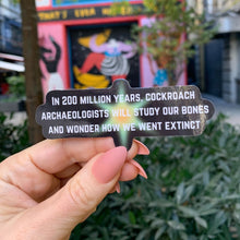 Load image into Gallery viewer, In 200 Million Years Cockroach Archaeologists Will Study Sticker | Vinyl Die Cut Decal