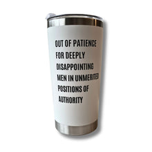 Load image into Gallery viewer, Out of Patience for Deeply Disappointing Men in Unmerited Positions of Authority Feminist Travel Mug in White