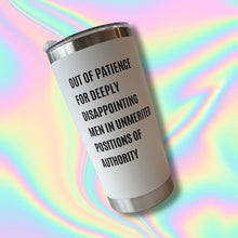 Load image into Gallery viewer, Out of Patience for Deeply Disappointing Men in Unmerited Positions of Authority Feminist Travel Mug in White