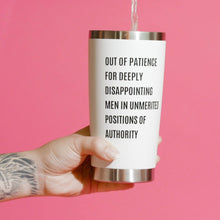 Load image into Gallery viewer, Out of Patience for Deeply Disappointing Men in Unmerited Positions of Authority Feminist Travel Mug in White