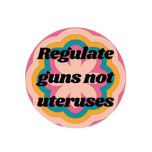 Load image into Gallery viewer, Regulate Guns Not Uteruses 1.25" Button in Groovy Flower Motif