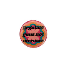 Load image into Gallery viewer, Regulate Guns Not Uteruses 1.25" Button in Groovy Flower Motif