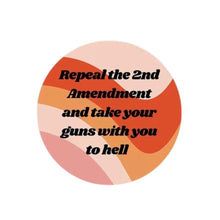 Load image into Gallery viewer, Repeal the 2nd Amendment and Take Your Guns With You to Hell 1.25" Button