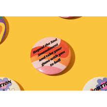 Load image into Gallery viewer, Repeal the 2nd Amendment and Take Your Guns With You to Hell 1.25" Button