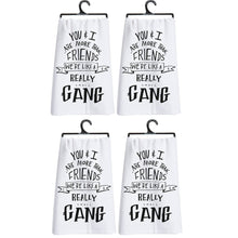 Load image into Gallery viewer, Set of 4 You &amp; I Are More Than Friends, We&#39;re Like a Really Small Gang Funny Snarky Dish Cloth Towel | Funny Tea Towel