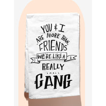 Load image into Gallery viewer, Set of 6 | You &amp; I Are More Than Friends, We&#39;re Like a Really Small Gang Funny Snarky Dish Cloth Towel | Funny Tea Towel
