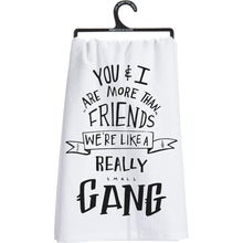 Load image into Gallery viewer, Set of 6 | You &amp; I Are More Than Friends, We&#39;re Like a Really Small Gang Funny Snarky Dish Cloth Towel | Funny Tea Towel