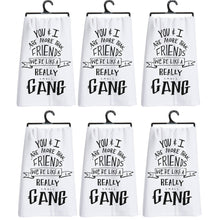 Load image into Gallery viewer, Set of 6 | You &amp; I Are More Than Friends, We&#39;re Like a Really Small Gang Funny Snarky Dish Cloth Towel | Funny Tea Towel