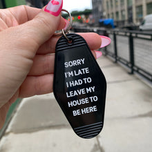 Load image into Gallery viewer, Sorry I’m Late I Had to Leave My House Motel Style Keychain in Black