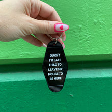 Load image into Gallery viewer, Sorry I’m Late I Had to Leave My House Motel Style Keychain in Black