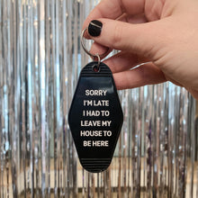 Load image into Gallery viewer, Sorry I’m Late I Had to Leave My House Motel Style Keychain in Black