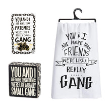 Load image into Gallery viewer, You And I Are More Than Friends - We&#39;re Like A Really Small Gang Pin, Box Sign and Dish Towel Gift Set