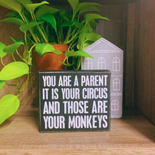 Load image into Gallery viewer, You Are A Parent It Is Your Circus And Those Are Your Monkeys Box Sign | Wood | Black with White Lettering