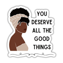 Load image into Gallery viewer, You Deserve All the Good Things | Vinyl Die Cut Sticker