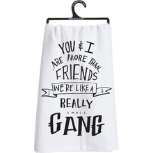 Load image into Gallery viewer, You &amp; I Are More Than Friends, We&#39;re Like a Really Small Gang Funny Snarky Dish Cloth Towel | Gift for Her