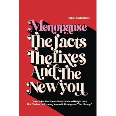 Menopause The Facts The Fixes And The New You: Your Take-The-Power-Back Guide to Weight Loss, Hot Flashes and Loving Yourself Throughout 