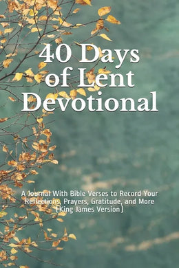 40 Days of Lent Devotional: A Journal With Bible Verses to Record Your Reflections, Prayers, Gratitude, and More (King James Version) - Paperback