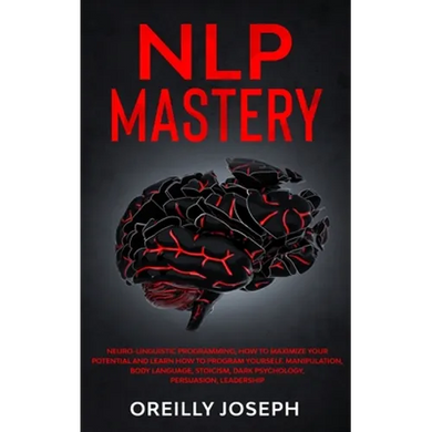 Nlp Mastery: Neuro-Linguistic Programming, How to maximize your potential and learn how to program yourself. Manipulation, Body Lan - Paperback