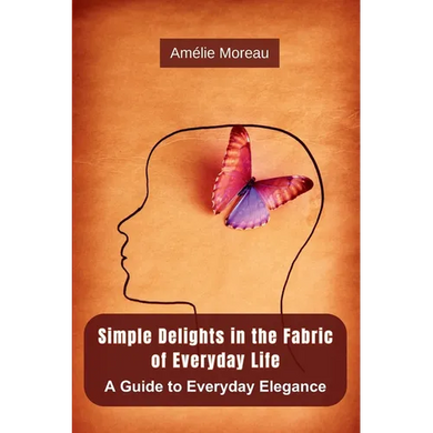Simple Delights in the Fabric of Everyday Life: A Guide to Everyday Elegance - Paperback